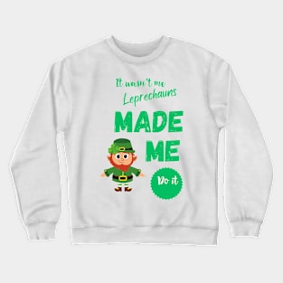 The Leprechauns Made Me Do It Crewneck Sweatshirt